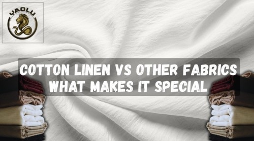 Cotton Linen vs Other Fabrics: What Makes It Special